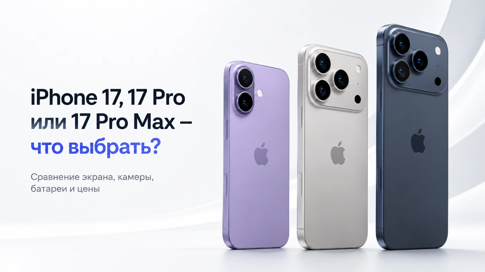 iPhone 17, 17 Pro или 17 Pro Max: что выбрать и стоит ли переплачивать